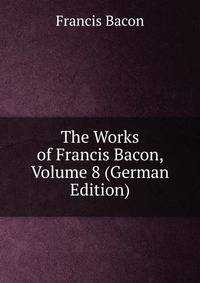 The Works of Francis Bacon, Volume 8 (German Edition)