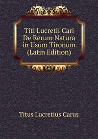 Titi Lucretii Cari De Rerum Natura in Usum Tironum (Latin Edition)