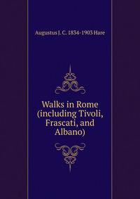 Walks in Rome (including Tivoli, Frascati, and Albano)