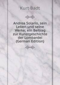 Andrea Solario, sein Leben und seine Werke; ein Beitrag zur Kunstgeschichte der Lombardei (German Edition)