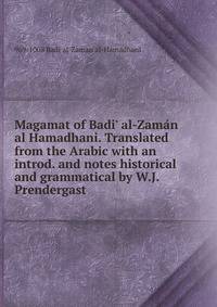 Magamat of Badi' al-Zam?n al Hamadhani. Translated from the Arabic with an introd. and notes historical and grammatical by W.J. Prendergast