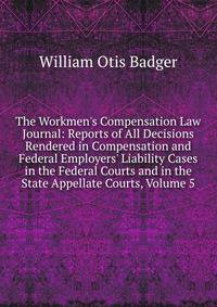 The Workmen's Compensation Law Journal: Reports of All Decisions Rendered in Compensation and Federal Employers' Liability Cases in the Federal Courts and in the State Appellate Courts, Volume 5