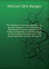 The Workmen's Compensation Law Journal: Reports of All Decisions Rendered in Compensation and Federal Employers' Liability Cases in the Federal Courts and in the State Appellate Courts, Volume 7