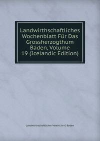 Landwirthschaftliches Wochenblatt Fur Das Grossherzogthum Baden, Volume 19 (Icelandic Edition)