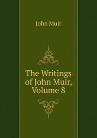 The Writings of John Muir, Volume 8