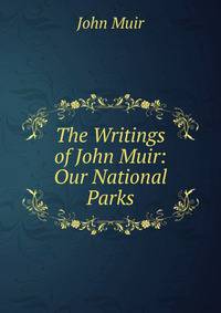 The Writings of John Muir: Our National Parks