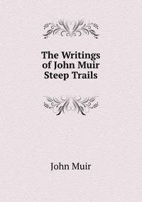 The Writings of John Muir: Steep Trails