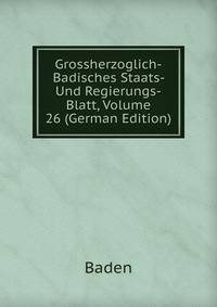 Grossherzoglich-Badisches Staats- Und Regierungs-Blatt, Volume 26 (German Edition)