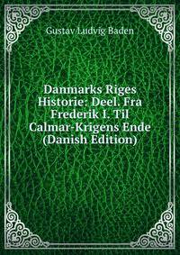 Danmarks Riges Historie: Deel. Fra Frederik I. Til Calmar-Krigens Ende (Danish Edition)