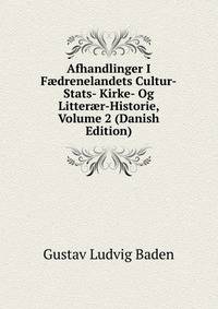 Afhandlinger I F?drenelandets Cultur-Stats- Kirke- Og Litter?r-Historie, Volume 2 (Danish Edition)