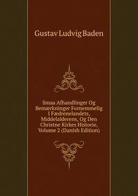 Smaa Afhandlinger Og Bem?rkninger Fornemmelig I F?drenelandets, Middelalderens, Og Den Christne Kirkes Historie, Volume 2 (Danish Edition)