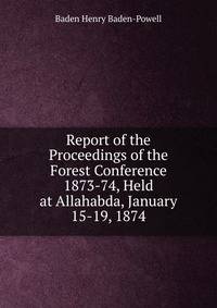 Report of the Proceedings of the Forest Conference 1873-74, Held at Allahabda, January 15-19, 1874