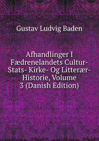 Afhandlinger I F?drenelandets Cultur-Stats- Kirke- Og Litter?r-Historie, Volume 3 (Danish Edition)