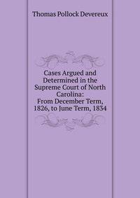 Cases Argued and Determined in the Supreme Court of North Carolina: From December Term, 1826, to June Term, 1834