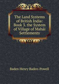 The Land Systems of British India: Book 3. the System of Village of Mahai Settlements