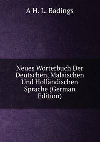 Neues Worterbuch Der Deutschen, Malaischen Und Hollandischen Sprache (German Edition)