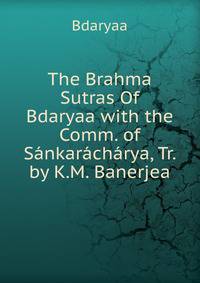 The Brahma Sutras Of Bdaryaa with the Comm. of Sankaracharya, Tr. by K.M. Banerjea