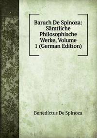 Baruch De Spinoza: Samtliche Philosophische Werke, Volume 1 (German Edition)