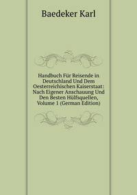 Handbuch Fur Reisende in Deutschland Und Dem Oesterreichischen Kaiserstaat: Nach Eigener Anschauung Und Den Besten Hulfsquellen, Volume 1 (German Edition)