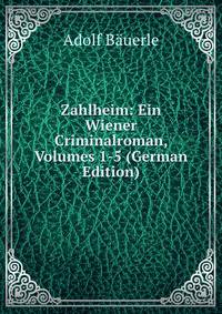 Zahlheim: Ein Wiener Criminalroman, Volumes 1-5 (German Edition)