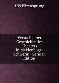 Versuch einer Geschichte des Theaters in Meklenburg-Schwerin (German Edition)