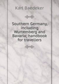 Southern Germany, including Wurtemberg and Bavaria; handbook for travellers