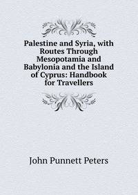 Palestine and Syria, with Routes Through Mesopotamia and Babylonia and the Island of Cyprus: Handbook for Travellers