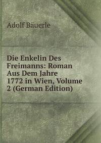 Die Enkelin Des Freimanns: Roman Aus Dem Jahre 1772 in Wien, Volume 2 (German Edition)