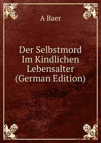 Der Selbstmord Im Kindlichen Lebensalter (German Edition)