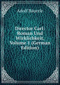 Director Carl: Roman Und Wirklichkeit, Volume 1 (German Edition)