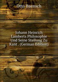 Johann Heinrich Lamberts Philosophie Und Seine Stellung Zu Kant . (German Edition)