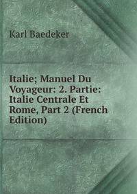 Italie; Manuel Du Voyageur: 2. Partie: Italie Centrale Et Rome, Part 2 (French Edition)