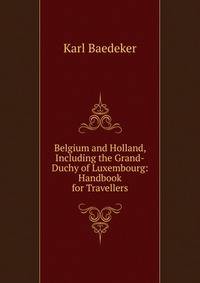Belgium and Holland, Including the Grand-Duchy of Luxembourg: Handbook for Travellers