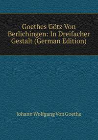Goethes Gotz Von Berlichingen: In Dreifacher Gestalt (German Edition)
