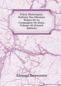 Precis Historiques: Bulletin Des Missions Belges De La Compagnie De Jesus, Volume 40 (French Edition)