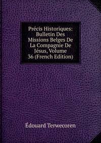 Precis Historiques: Bulletin Des Missions Belges De La Compagnie De Jesus, Volume 36 (French Edition)