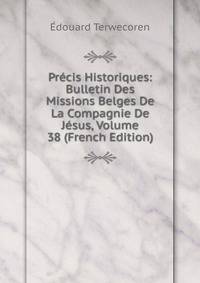 Precis Historiques: Bulletin Des Missions Belges De La Compagnie De Jesus, Volume 38 (French Edition)