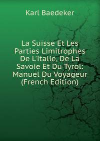 La Suisse Et Les Parties Limitrophes De L'italie, De La Savoie Et Du Tyrol: Manuel Du Voyageur (French Edition)