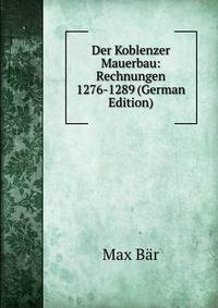 Der Koblenzer Mauerbau: Rechnungen 1276-1289 (German Edition)