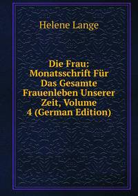 Die Frau: Monatsschrift Fur Das Gesamte Frauenleben Unserer Zeit, Volume 4 (German Edition)