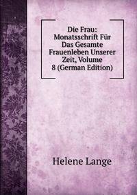 Die Frau: Monatsschrift Fur Das Gesamte Frauenleben Unserer Zeit, Volume 8 (German Edition)