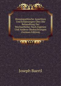 Homoopathische Ansichten Und Erfahrungen Uber Die Behandlung Der Wechselfieber Nach Eigenen Und Anderer Beobachtungen (German Edition)