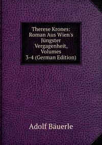 Therese Krones: Roman Aus Wien's J?ngster Vergagenheit, Volumes 3-4 (German Edition)