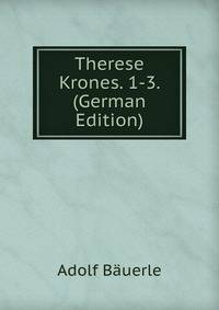 Therese Krones. 1-3. (German Edition)