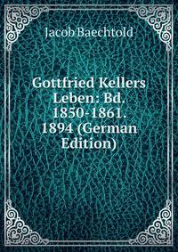 Gottfried Kellers Leben: Bd. 1850-1861. 1894 (German Edition)