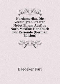 Nordamerika, Die Vereinigten Staaten Nebst Einem Ausflug Nach Mexiko: Handbuch Fur Reisende (German Edition)