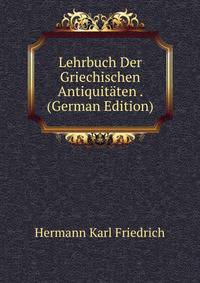 Lehrbuch Der Griechischen Antiquitaten . (German Edition)