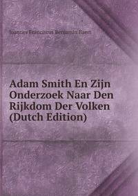 Adam Smith En Zijn Onderzoek Naar Den Rijkdom Der Volken (Dutch Edition)