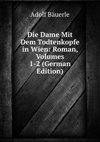 Die Dame Mit Dem Todtenkopfe in Wien: Roman, Volumes 1-2 (German Edition)