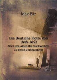 Die Deutsche Flotte Von 1848-1852: Nach Den Akten Der Staatsarchive Zu Berlin Und Hannover (German Edition)